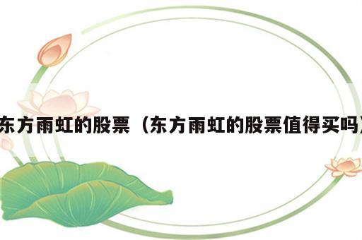 东方雨虹的股票（东方雨虹的股票值得买吗）