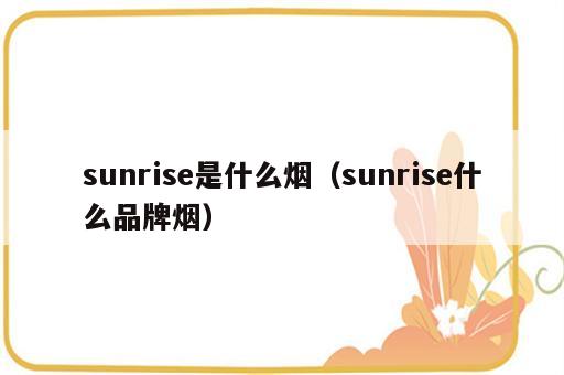 sunrise是什么烟（sunrise什么品牌烟）