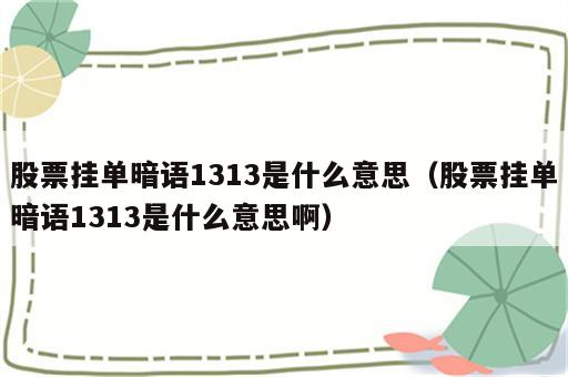 股票挂单暗语1313是什么意思（股票挂单暗语1313是什么意思啊）