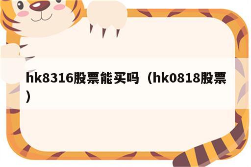 hk8316股票能买吗（hk0818股票）