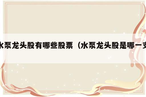 水泵龙头股有哪些股票（水泵龙头股是哪一支）
