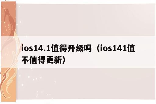 ios14.1值得升级吗（ios141值不值得更新）