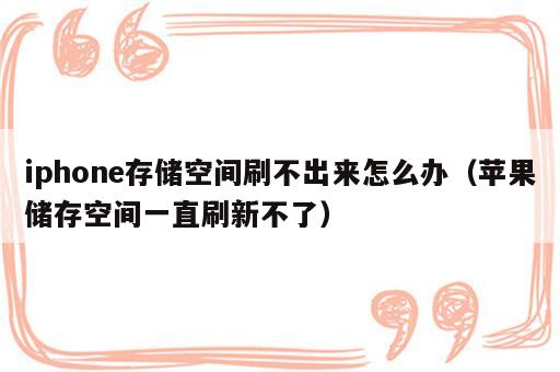 iphone存储空间刷不出来怎么办（苹果储存空间一直刷新不了）