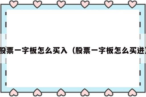 股票一字板怎么买入（股票一字板怎么买进）