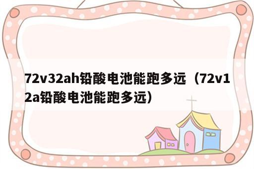 72v32ah铅酸电池能跑多远（72v12a铅酸电池能跑多远）