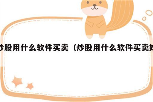 炒股用什么软件买卖（炒股用什么软件买卖好）