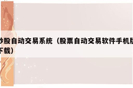 炒股自动交易系统（股票自动交易软件手机版下载）
