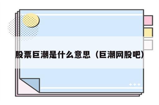 股票巨潮是什么意思（巨潮网股吧）