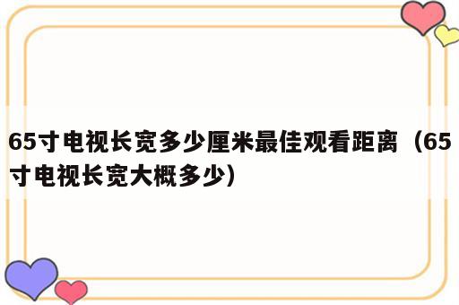 65寸电视长宽多少厘米最佳观看距离（65寸电视长宽大概多少）