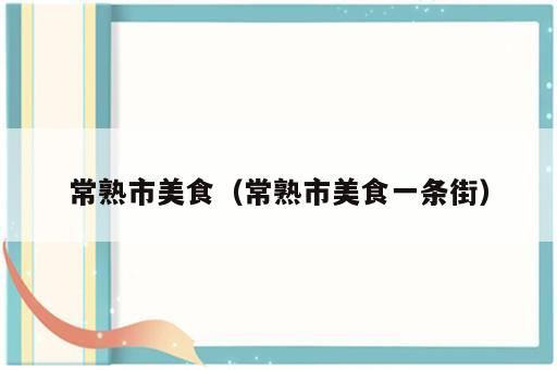 常熟市美食（常熟市美食一条街）