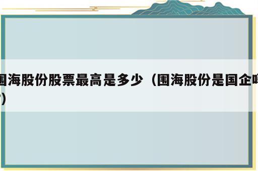 围海股份股票最高是多少（围海股份是国企吗?）