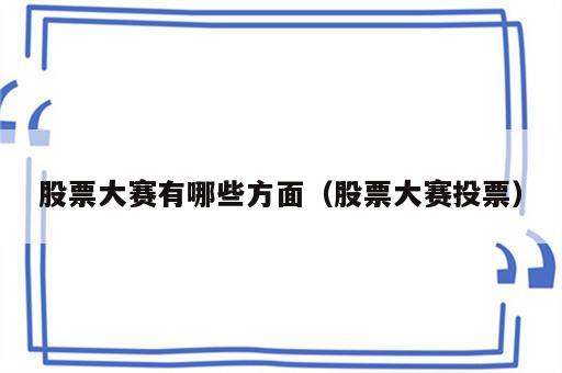 股票大赛有哪些方面（股票大赛投票）
