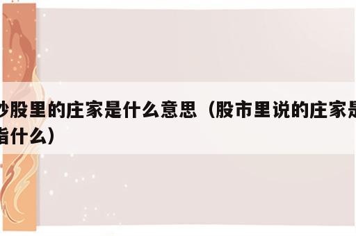 炒股里的庄家是什么意思（股市里说的庄家是指什么）