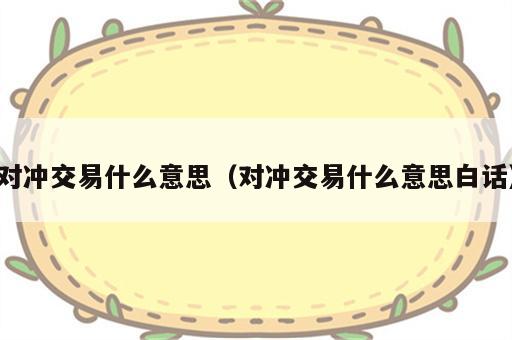 对冲交易什么意思（对冲交易什么意思白话）