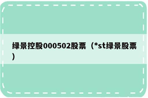 绿景控股000502股票（*st绿景股票）