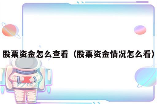 股票资金怎么查看（股票资金情况怎么看）