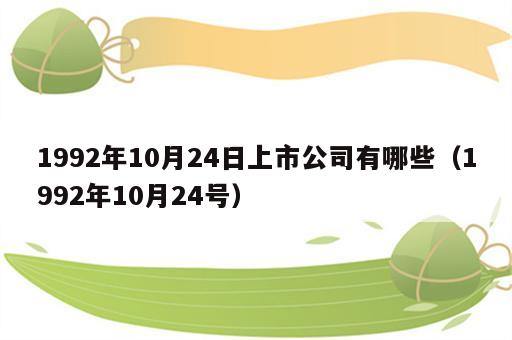1992年10月24日上市公司有哪些（1992年10月24号）