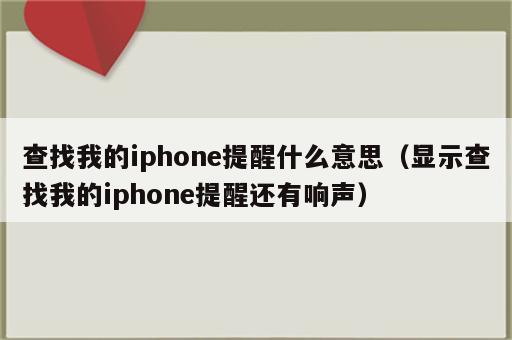查找我的iphone提醒什么意思（显示查找我的iphone提醒还有响声）