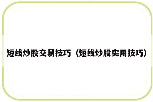 短线炒股交易技巧（短线炒股实用技巧）