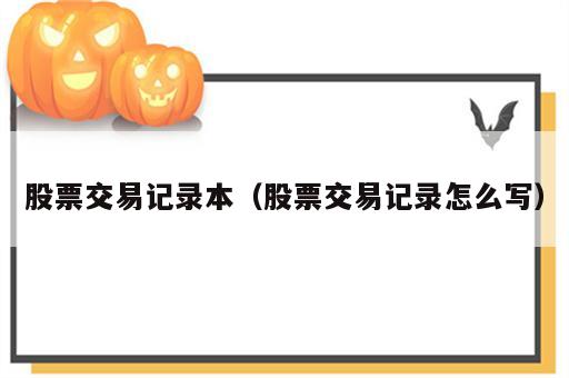 股票交易记录本（股票交易记录怎么写）