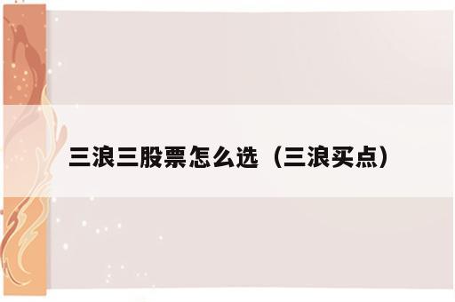 三浪三股票怎么选（三浪买点）