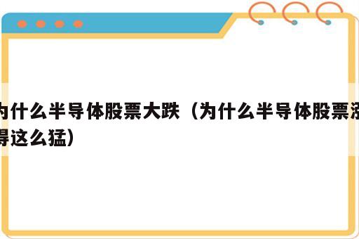 为什么半导体股票大跌（为什么半导体股票涨得这么猛）