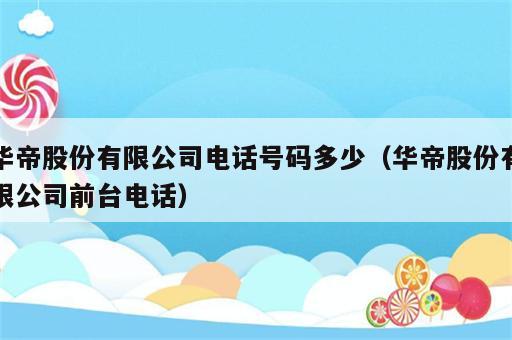 华帝股份有限公司电话号码多少（华帝股份有限公司前台电话）