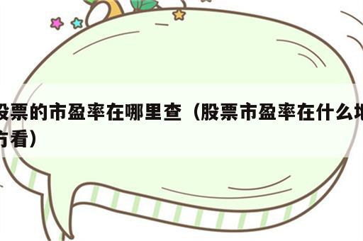 股票的市盈率在哪里查（股票市盈率在什么地方看）