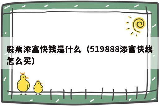 股票添富快钱是什么（519888添富快线怎么买）