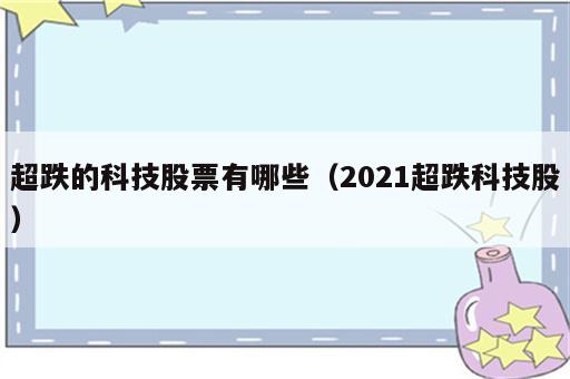 超跌的科技股票有哪些（2021超跌科技股）