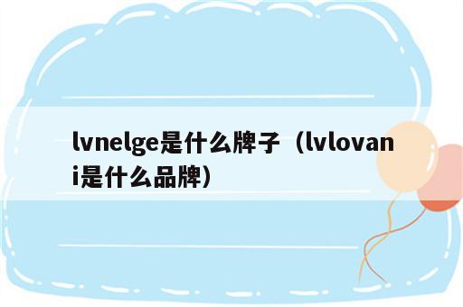 lvnelge是什么牌子（lvlovani是什么品牌）