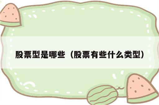 股票型是哪些（股票有些什么类型）