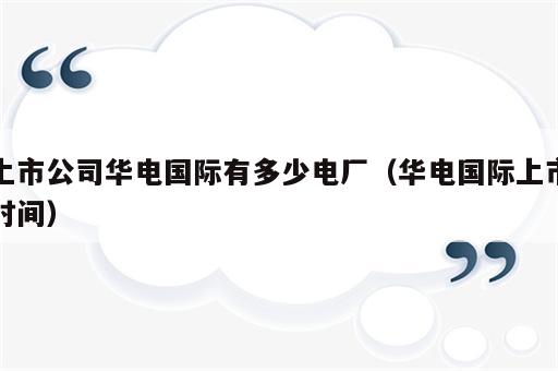 上市公司华电国际有多少电厂（华电国际上市时间）