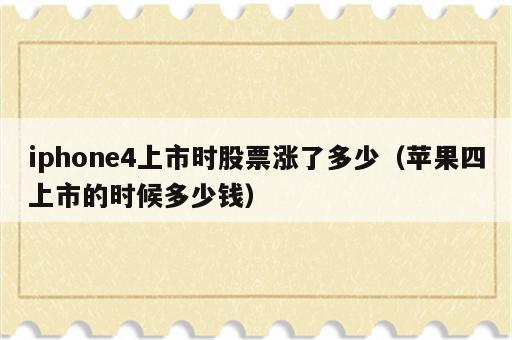 iphone4上市时股票涨了多少（苹果四上市的时候多少钱）