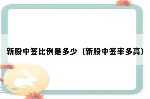 新股中签比例是多少（新股中签率多高）
