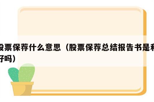 股票保荐什么意思（股票保荐总结报告书是利好吗）