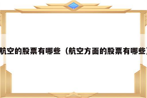 航空的股票有哪些（航空方面的股票有哪些）