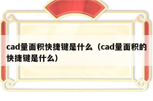 cad量面积快捷键是什么（cad量面积的快捷键是什么）