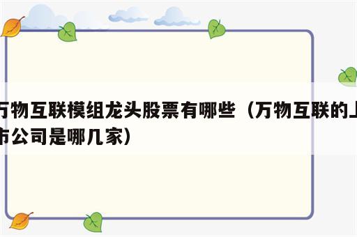 万物互联模组龙头股票有哪些（万物互联的上市公司是哪几家）