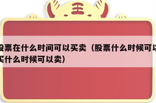 股票在什么时间可以买卖（股票什么时候可以买什么时候可以卖）