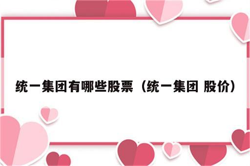 统一集团有哪些股票（统一集团 股价）