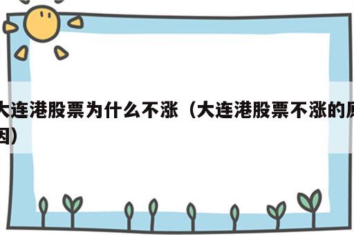 大连港股票为什么不涨（大连港股票不涨的原因）