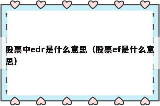 股票中edr是什么意思（股票ef是什么意思）