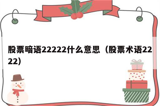 股票暗语22222什么意思（股票术语2222）