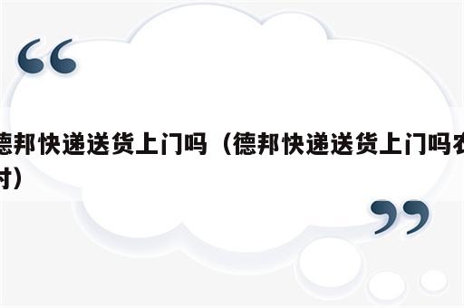德邦快递送货上门吗（德邦快递送货上门吗农村）