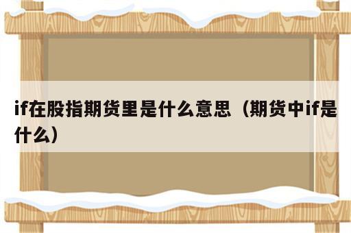 if在股指期货里是什么意思（期货中if是什么）