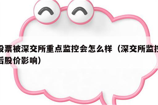 股票被深交所重点监控会怎么样（深交所监控后股价影响）