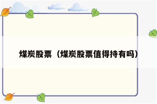 煤炭股票（煤炭股票值得持有吗）