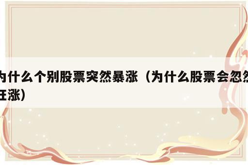 为什么个别股票突然暴涨（为什么股票会忽然狂涨）