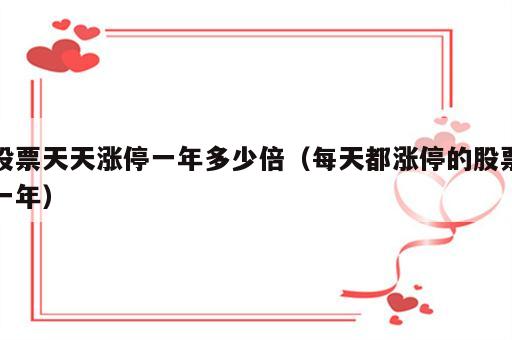 股票天天涨停一年多少倍（每天都涨停的股票一年）